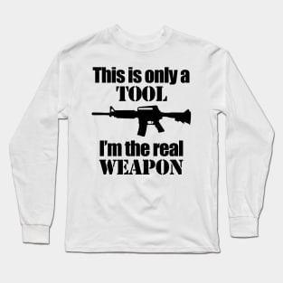 This is only a Tool, I'm the real weapon Long Sleeve T-Shirt